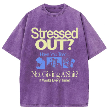 Stressed Out? Not Giving A Shit? It Works Every Time! T-shirt