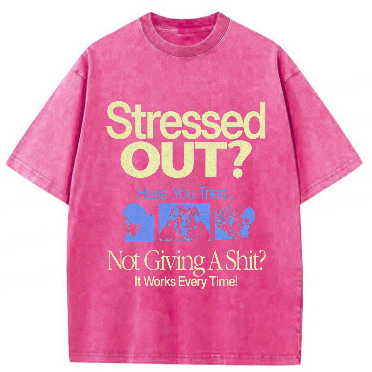 Stressed Out? Not Giving A Shit? It Works Every Time! T-shirt