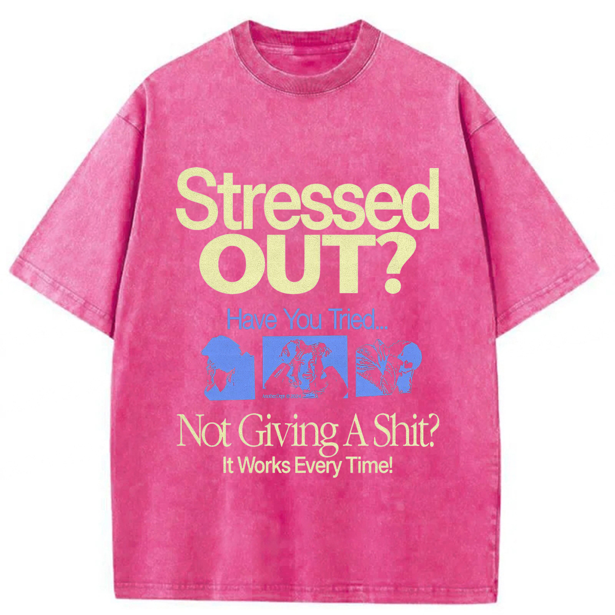 Stressed Out? Not Giving A Shit? It Works Every Time! T-shirt
