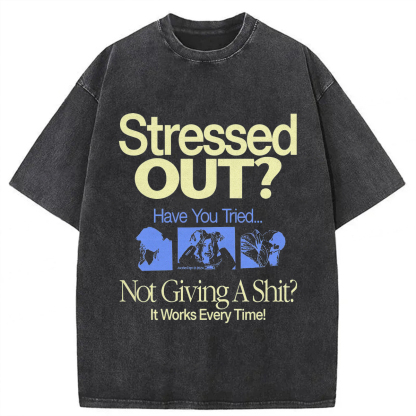 Stressed Out? Not Giving A Shit? It Works Every Time! T-shirt