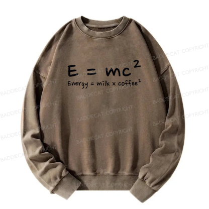 E = mc² Energy = Milk × Coffee² Washed Sweatshirt