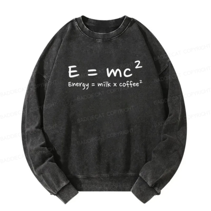 E = mc² Energy = Milk × Coffee² Washed Sweatshirt