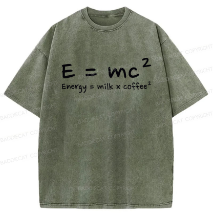 E = mc² Energy = Milk × Coffee² Washed T-shirt