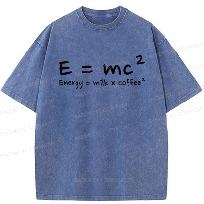 E = mc² Energy = Milk × Coffee² Washed T-shirt