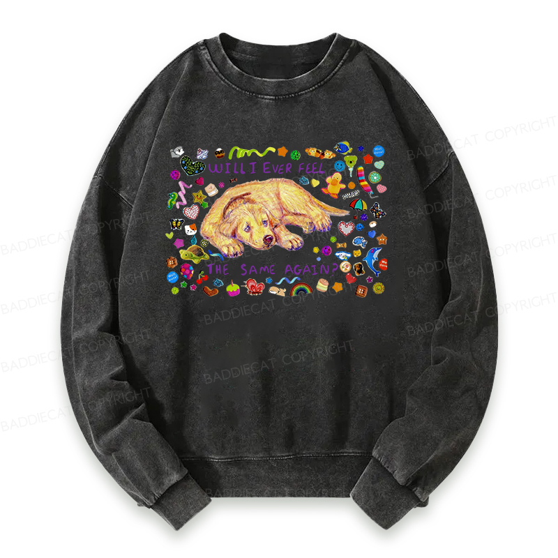 Will I Ever Feel The Same Again Washed Sweatshirt