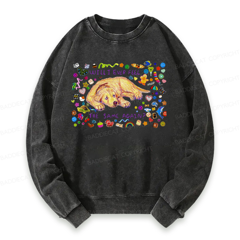Will I Ever Feel The Same Again Washed Sweatshirt