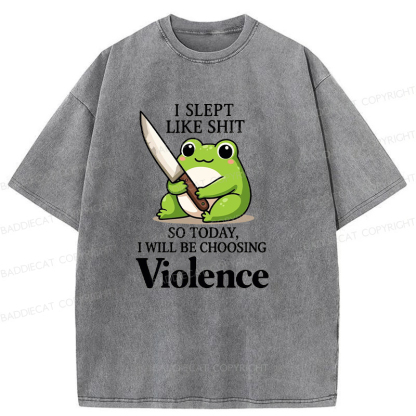 I Slept Like Shit So Today I Will Be Choosing Violence Washed T-shirt
