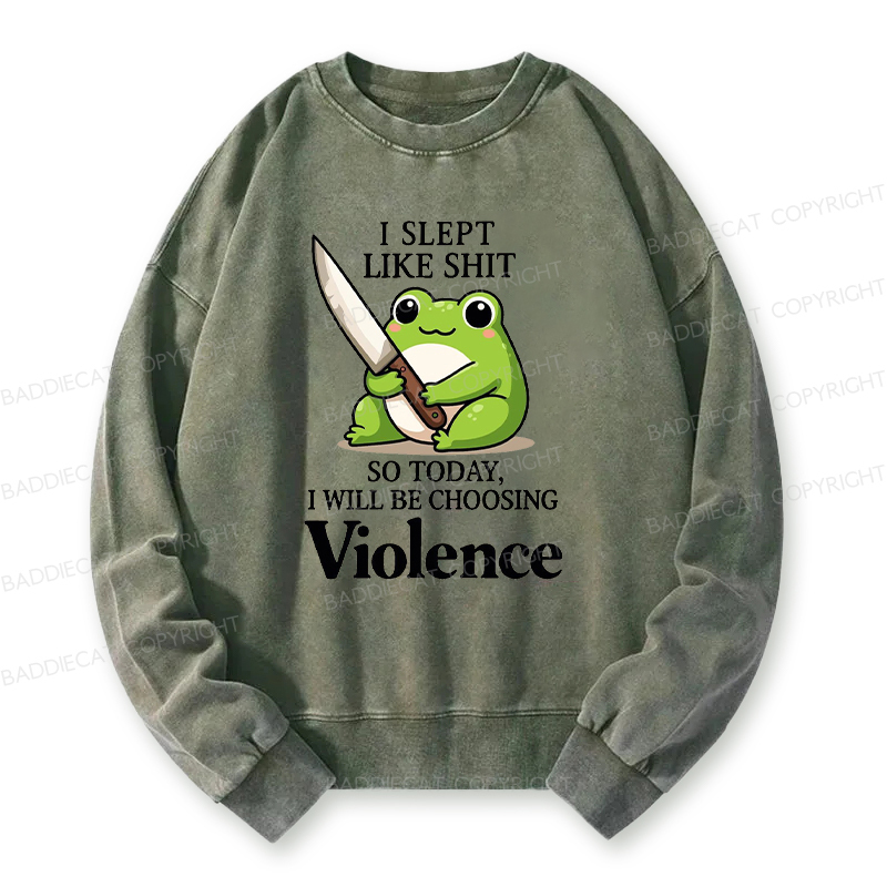 I Slept Like Shit So Today I Will Be Choosing Violence Washed Sweatshirt