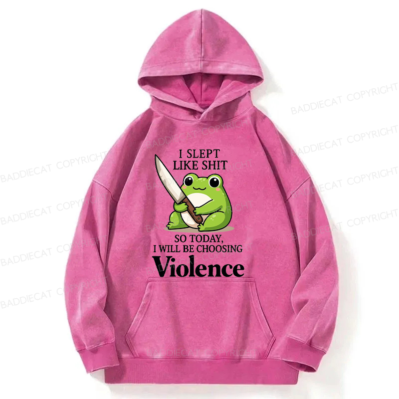 I Slept Like Shit So Today I Will Be Choosing Violence Washed Hoodie