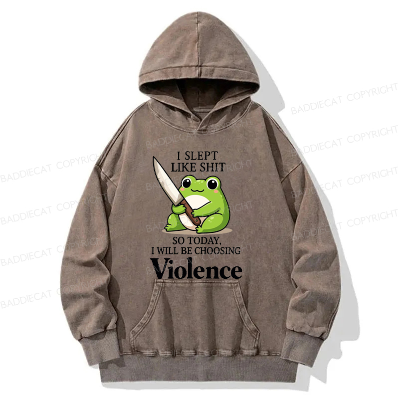 I Slept Like Shit So Today I Will Be Choosing Violence Washed Hoodie