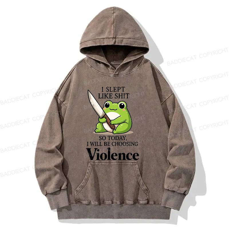 I Slept Like Shit So Today I Will Be Choosing Violence Washed Hoodie