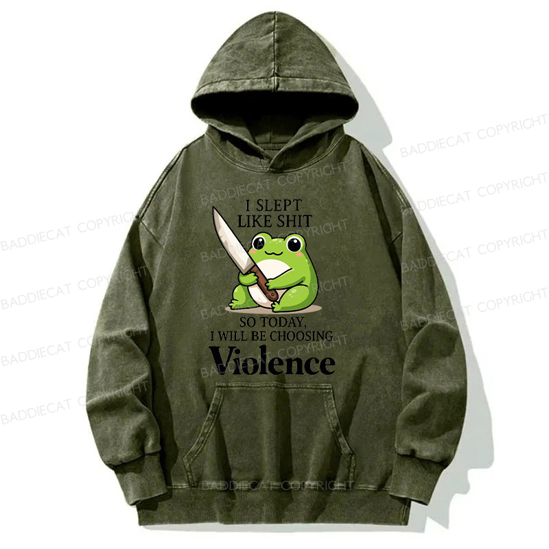 I Slept Like Shit So Today I Will Be Choosing Violence Washed Hoodie