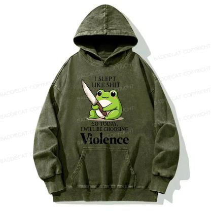 I Slept Like Shit So Today I Will Be Choosing Violence Washed Hoodie