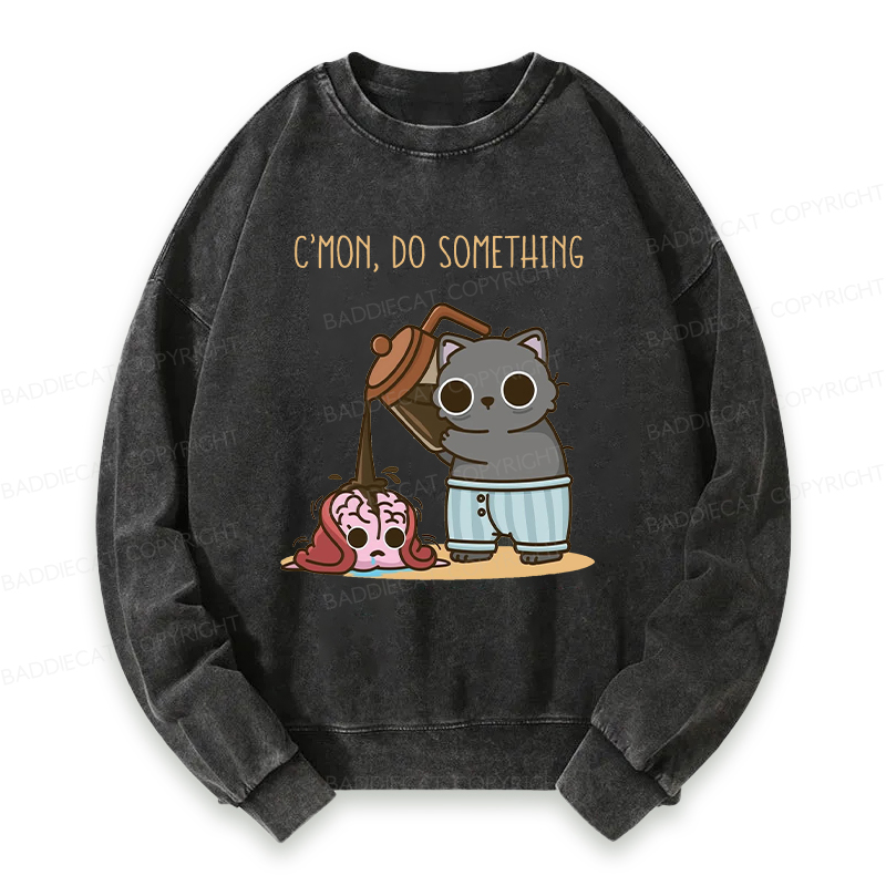 C’mon, Do Something Washed Sweatshirt