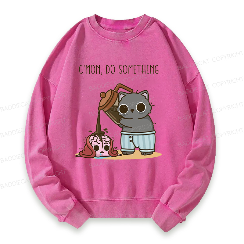 C’mon, Do Something Washed Sweatshirt