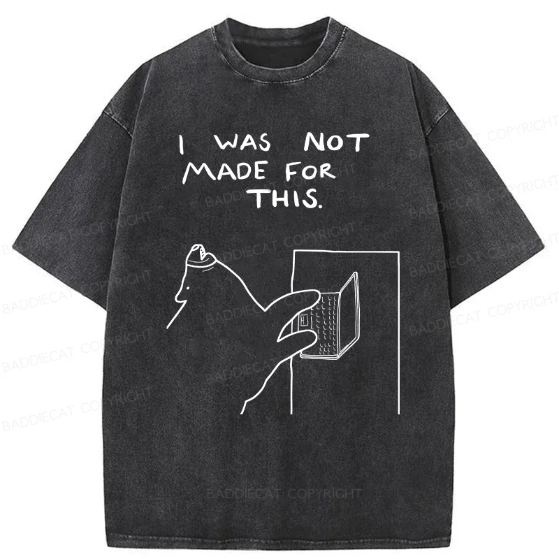 Baddiecat I Was Not Made For This Washed T-Shirt