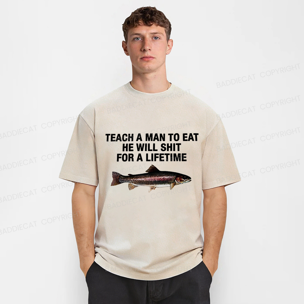 Baddiecat Teach A Man To Eat He Will Shit For A Lifetime Funny Fish Washed T-shirt