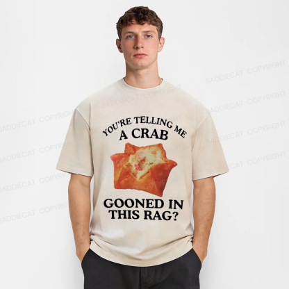 Baddiecat You're Telling Me A Crab Gooned In This Rag Washed T-shirt
