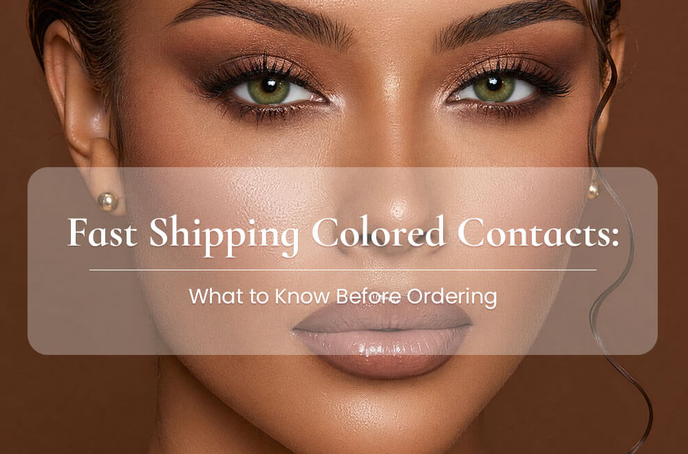Fast Shipping Colored Contacts: What to Know Before Ordering
