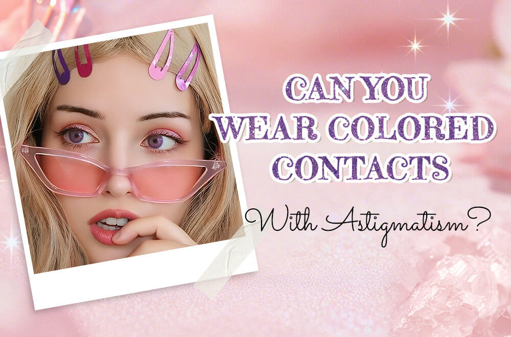 Can You Wear Colored Contacts with Astigmatism?