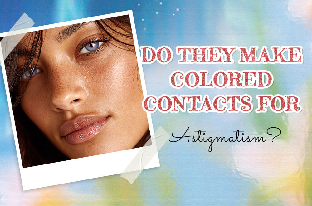 Do They Make Colored Contacts for Astigmatism?