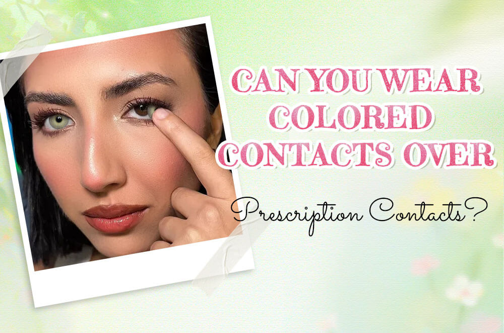 Can You Wear Colored Contacts Over Prescription Contacts? 