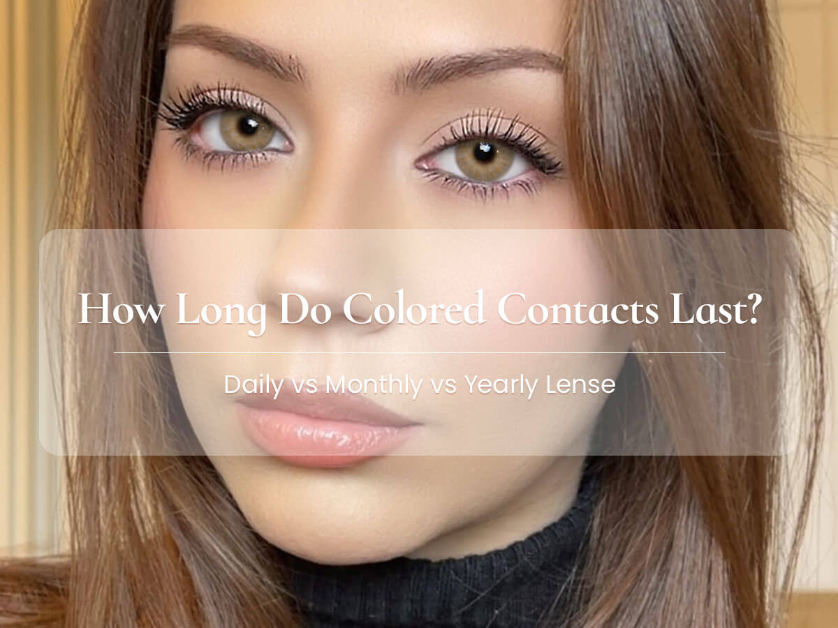 How Long Do Colored Contacts Last? A Complete Guide to Daily, Monthly, and Yearly Lenses