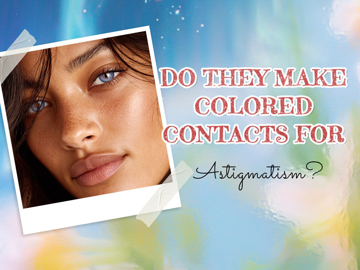 Do They Make Colored Contacts for Astigmatism? Everything You Need to Know
