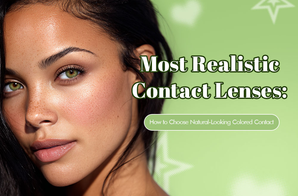Most Realistic Contact Lenses: How to Choose Natural-Looking Colored Contacts