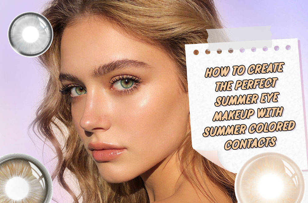 How to Create the Perfect Summer Eye Makeup with Summer Colored Contacts