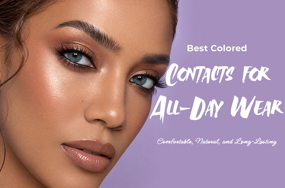 Best Colored Contacts for All Day Wear: Long Wear Contacts Guide