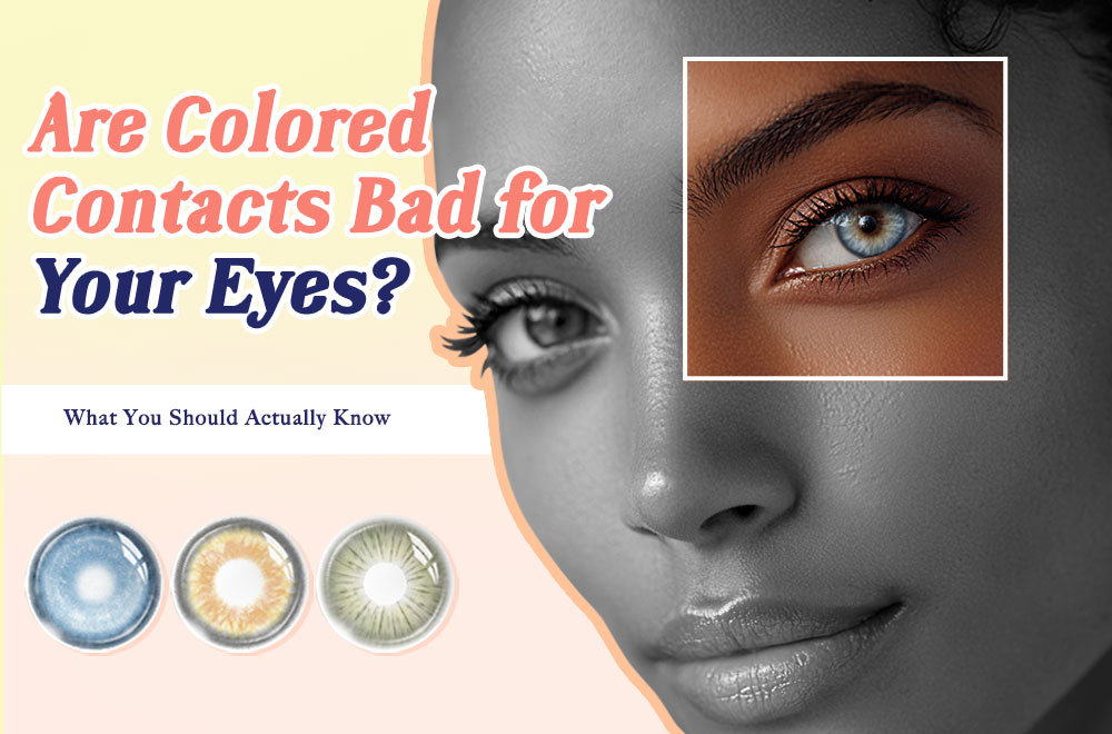 Are Colored Contacts Bad for Your Eyes? What You Should Actually Know