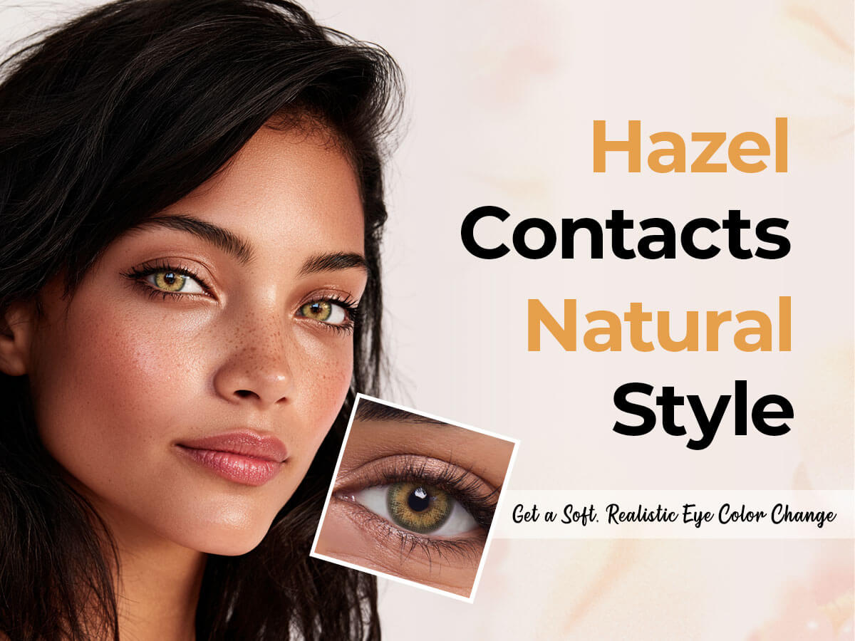 Hazel Contacts Natural Style: How to Get a Soft, Realistic Eye Color Change