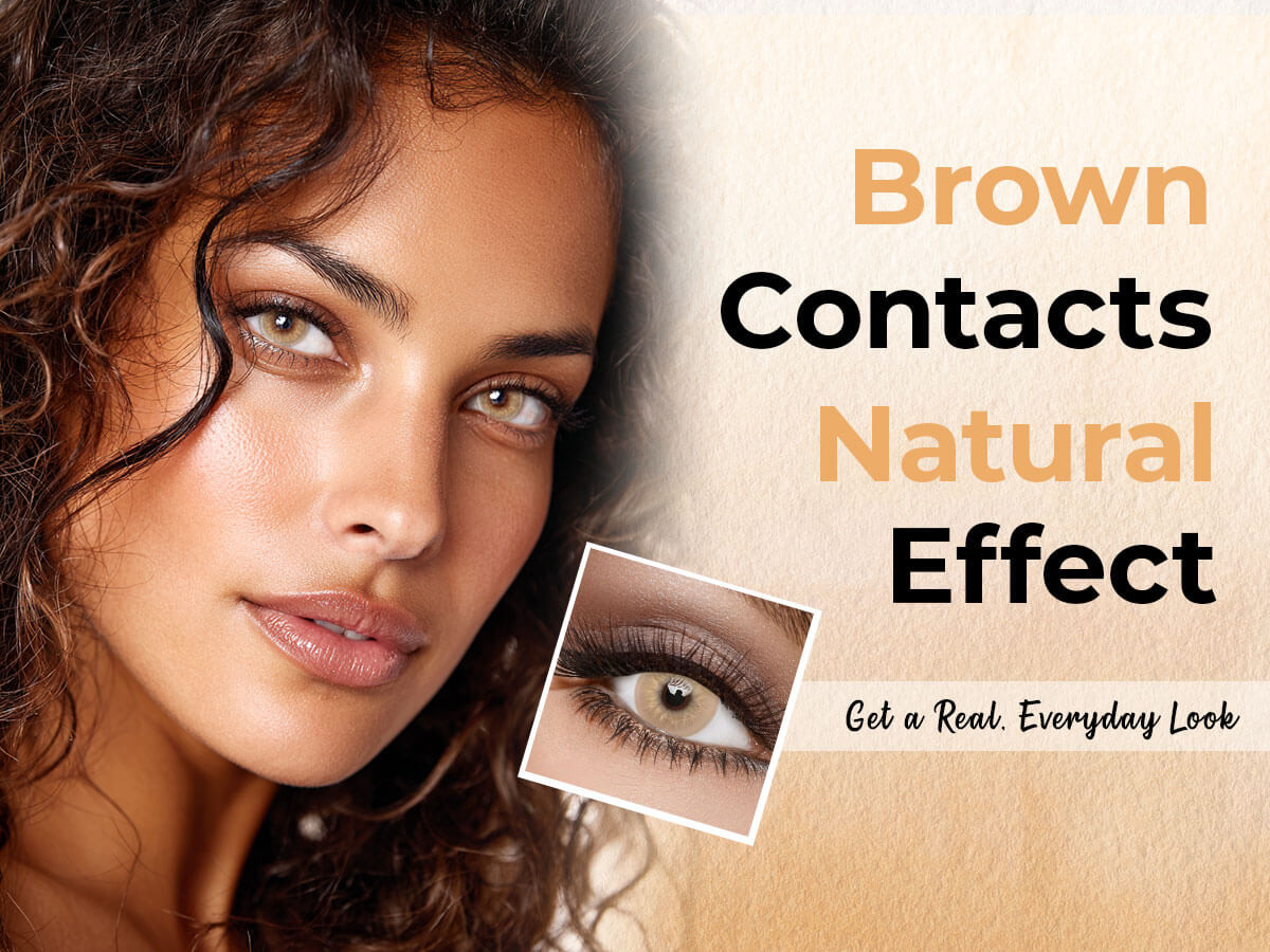 Brown Contacts Natural Effect: How to Get a Real, Everyday Look