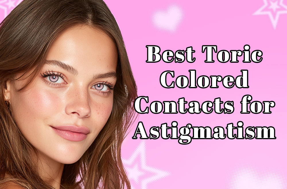 Best Toric Colored Contacts for Astigmatism