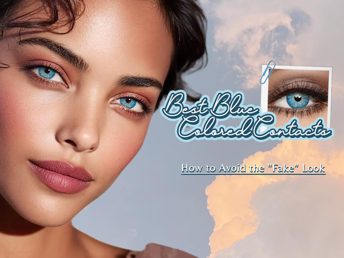 Best Blue Colored Contacts: How to Avoid the “Fake” Look