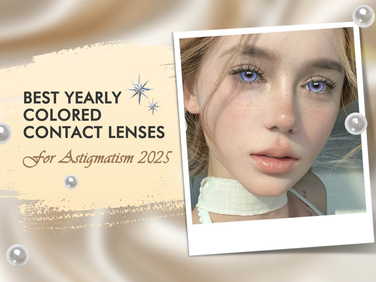Best Yearly Colored Contact Lenses for Astigmatism 2025 | Natural & Long-Wear Options