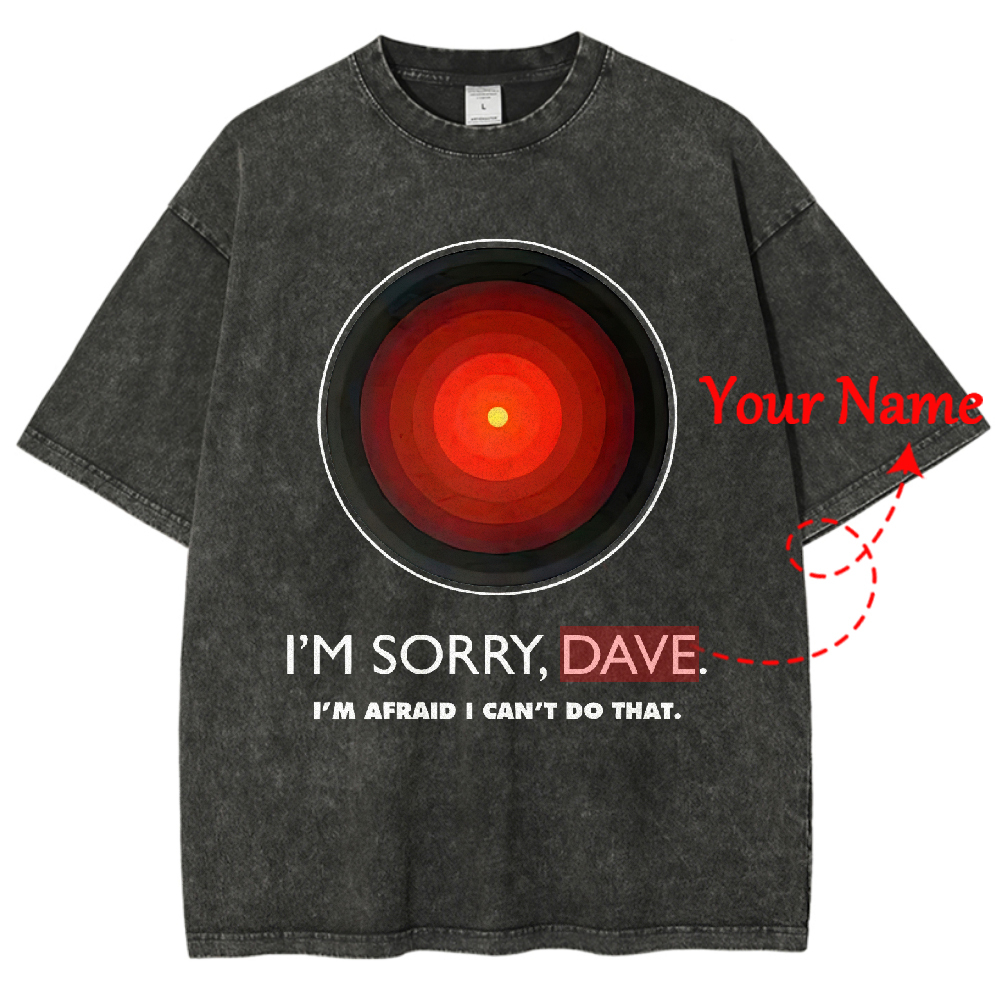 I'M SORRY DAVE, HAL9000 - Personalized Washed T-Shirt