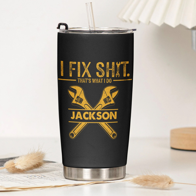 I Fix Sh!t That's What I Do Personalized Tumbler