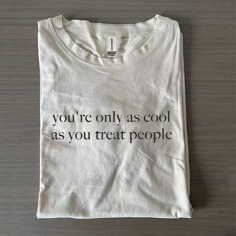 Comfort Colors You're Only As Cool As You Treat People T-shirt