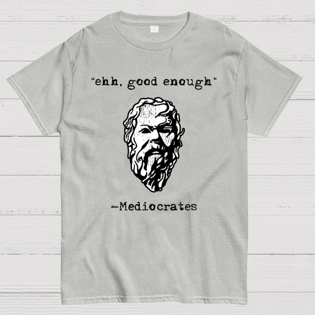 Mediocrates eh Good Enough Geek T-Shirt