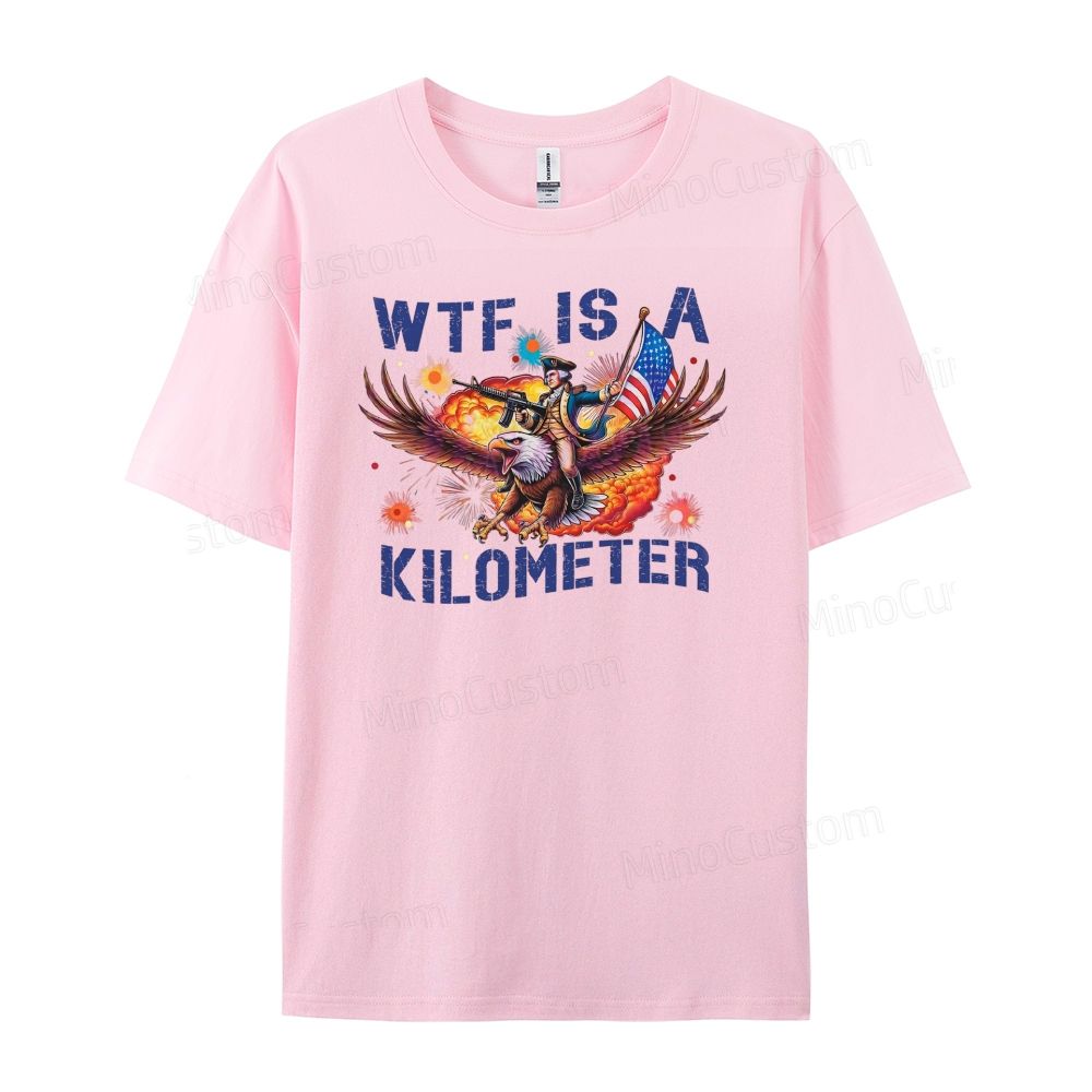 WTF IS A KILOMETER Independence Day gift, funny T-shirt
