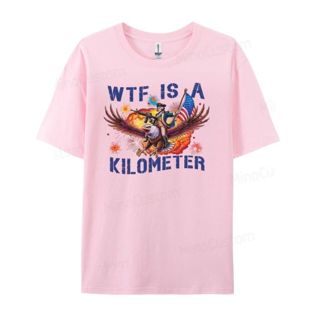 WTF IS A KILOMETER Independence Day gift, funny T-shirt