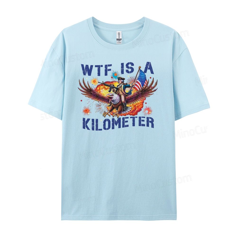WTF IS A KILOMETER Independence Day gift, funny T-shirt