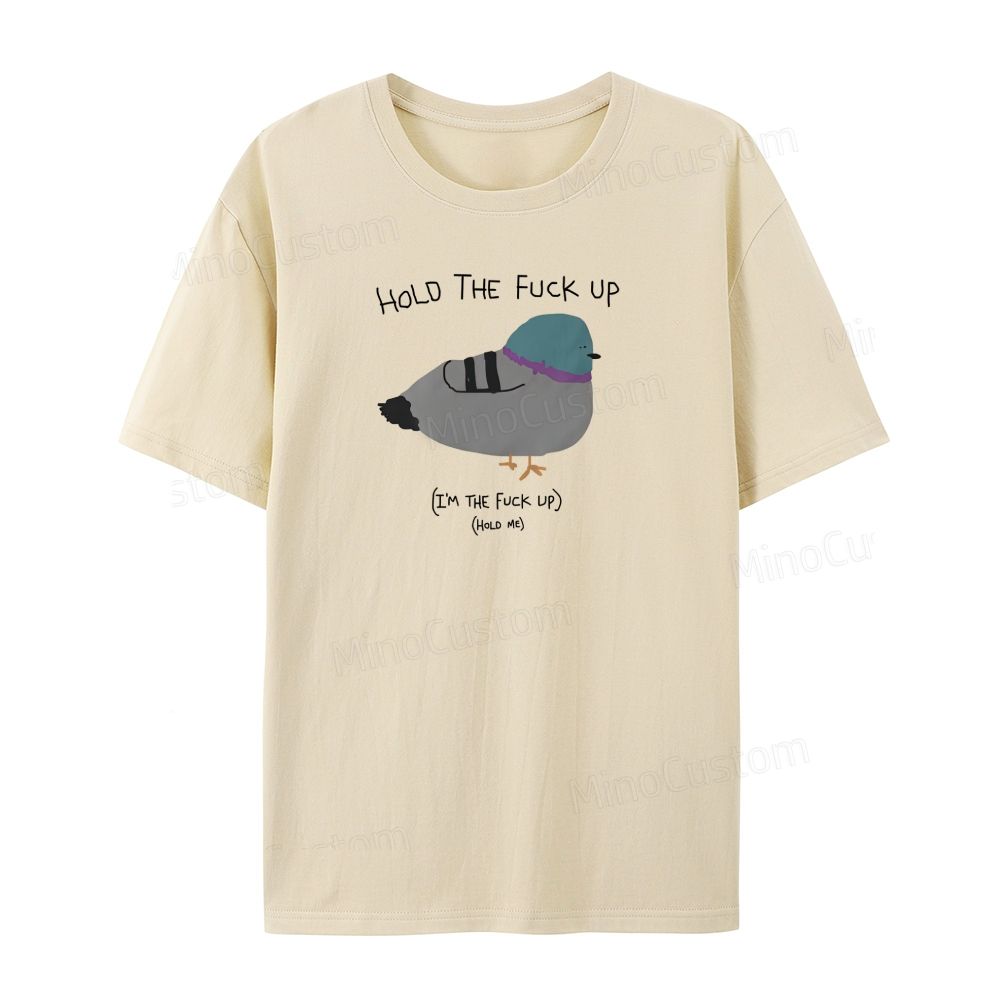 HOLD THE FUCK UP (I'M THE FUCK UP)(HoLD ME) - Cotton T-Shirt for Men and Women