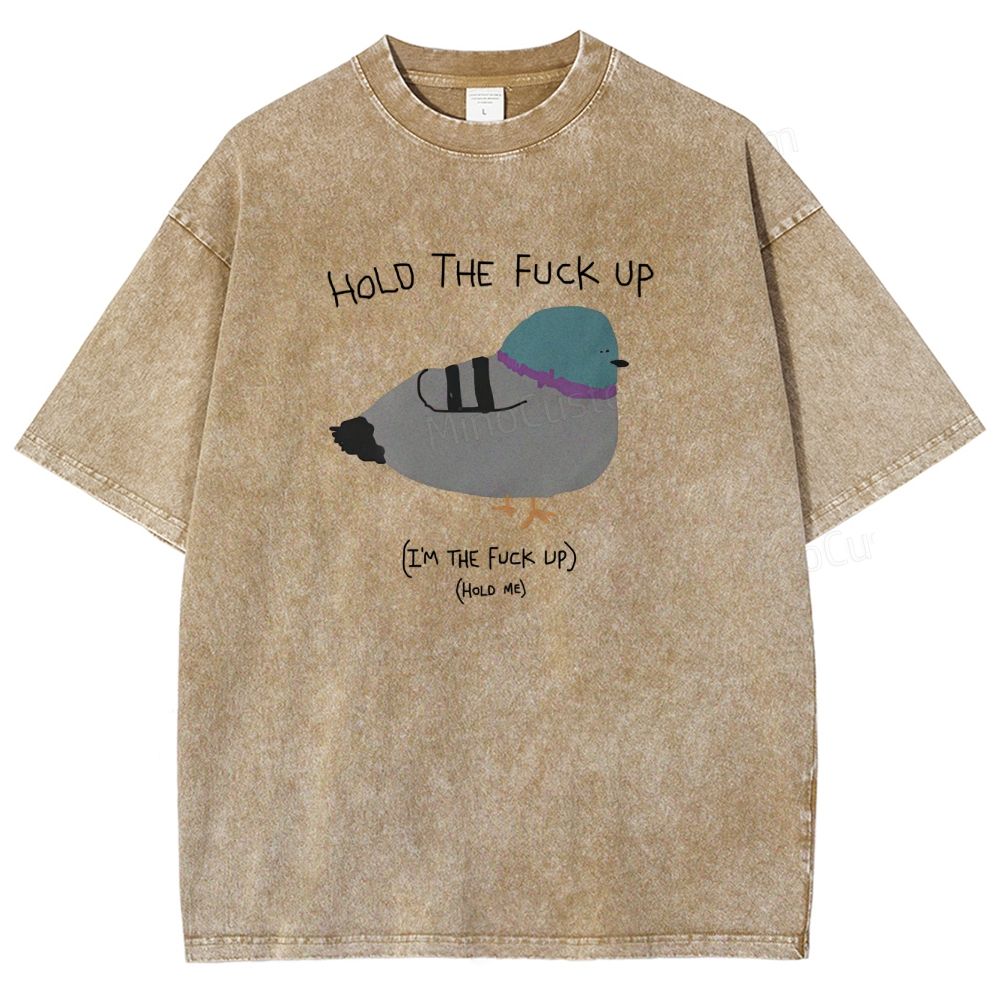 HOLD THE FUCK UP (I'M THE FUCK UP)(HoLD ME)  Washed T-Shirt 