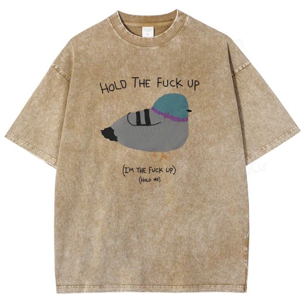 HOLD THE FUCK UP (I'M THE FUCK UP)(HoLD ME)  Washed T-Shirt 