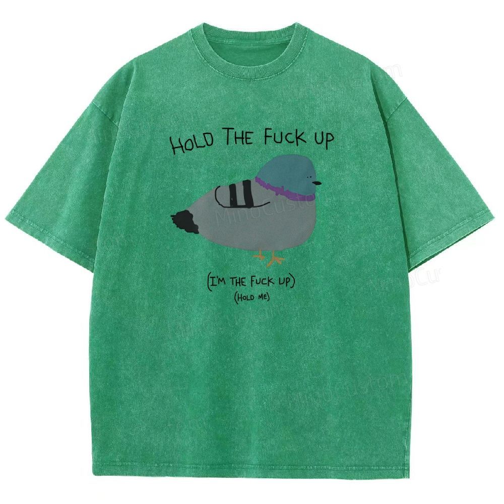 HOLD THE FUCK UP (I'M THE FUCK UP)(HoLD ME)  Washed T-Shirt 