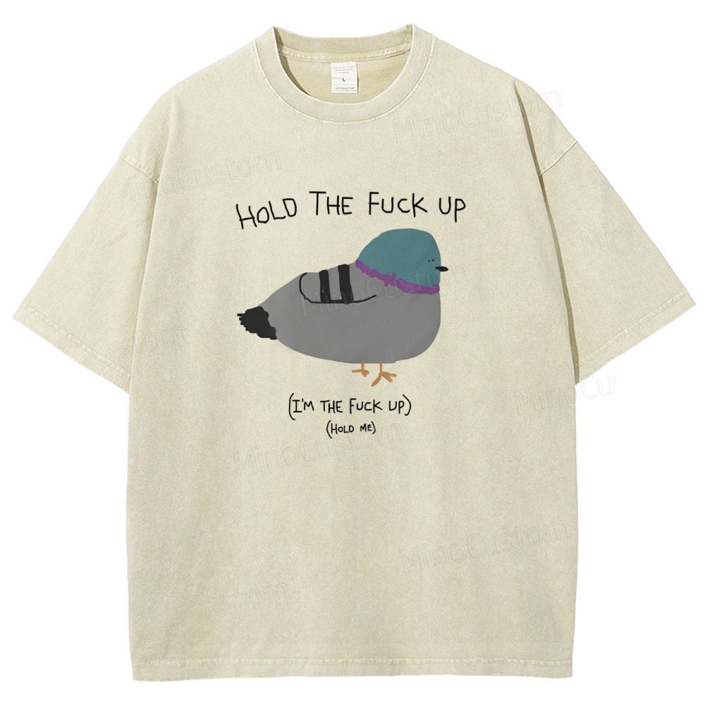 HOLD THE FUCK UP (I'M THE FUCK UP)(HoLD ME)  Washed T-Shirt 