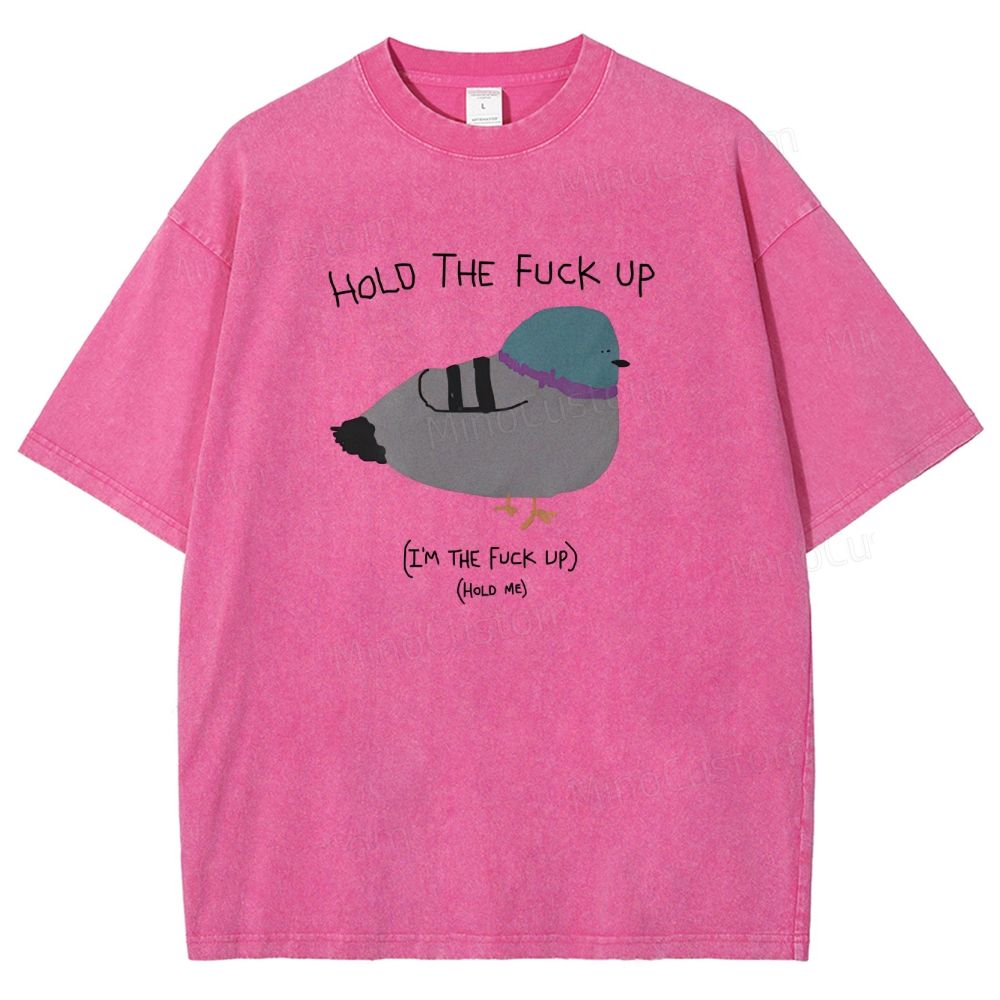 HOLD THE FUCK UP (I'M THE FUCK UP)(HoLD ME)  Washed T-Shirt 